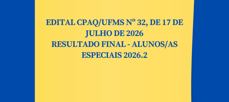 EDITAL CPAQ/UFMS Nº 32, DE 17 DE JULHO DE 2026 RESULTADO FINAL – ALUNOS/AS ESPECIAIS 2026.2